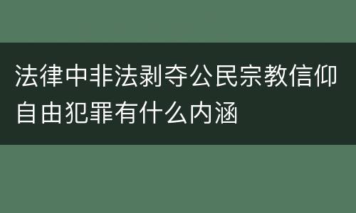 法律中非法剥夺公民宗教信仰自由犯罪有什么内涵