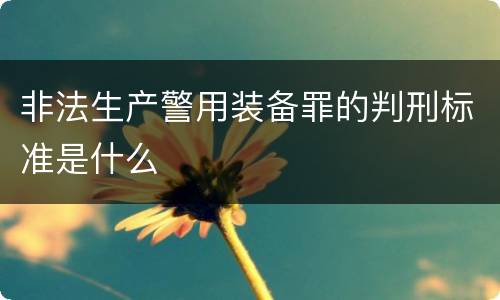非法生产警用装备罪的判刑标准是什么