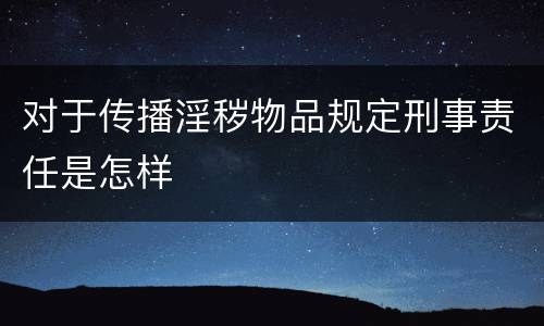 对于传播淫秽物品规定刑事责任是怎样
