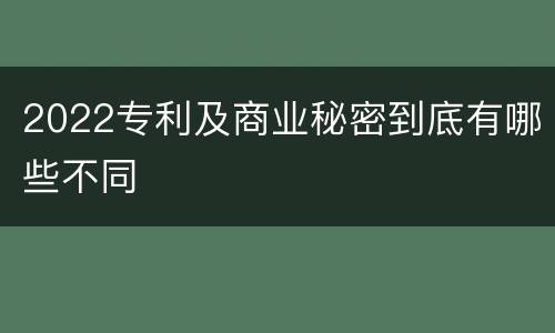 2022专利及商业秘密到底有哪些不同