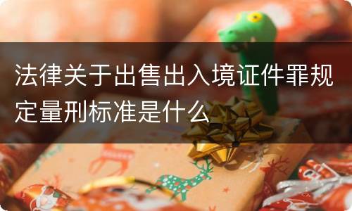 法律关于出售出入境证件罪规定量刑标准是什么