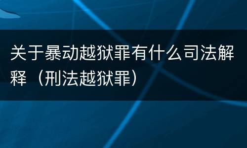 关于暴动越狱罪有什么司法解释（刑法越狱罪）