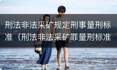 刑法非法采矿规定刑事量刑标准（刑法非法采矿罪量刑标准）