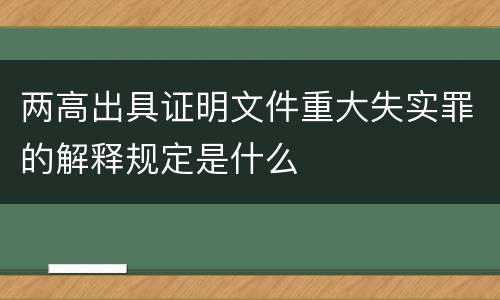 两高出具证明文件重大失实罪的解释规定是什么