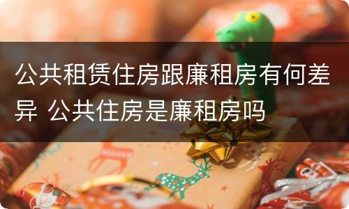 公共租赁住房跟廉租房有何差异 公共住房是廉租房吗