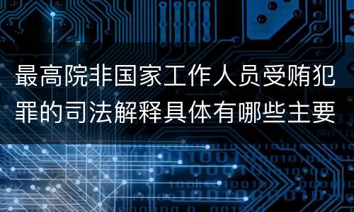 最高院非国家工作人员受贿犯罪的司法解释具体有哪些主要规定