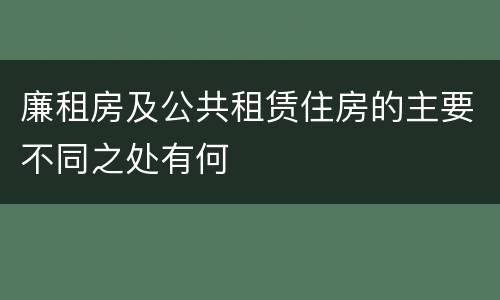 廉租房及公共租赁住房的主要不同之处有何