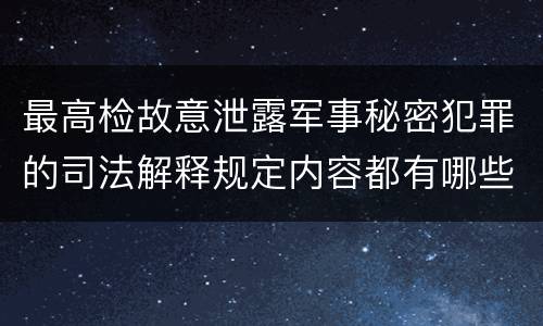 最高检故意泄露军事秘密犯罪的司法解释规定内容都有哪些