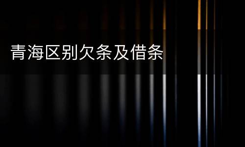 青海区别欠条及借条