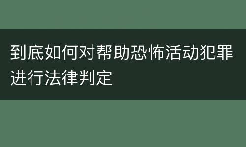 到底如何对帮助恐怖活动犯罪进行法律判定