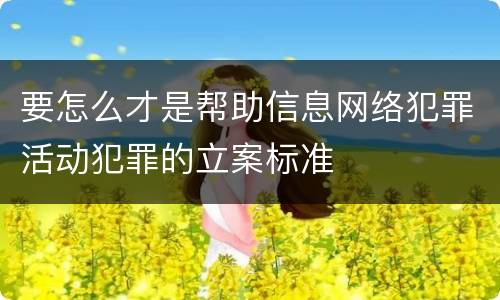要怎么才是帮助信息网络犯罪活动犯罪的立案标准