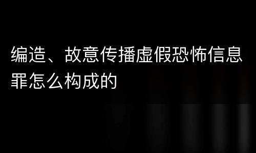 编造、故意传播虚假恐怖信息罪怎么构成的