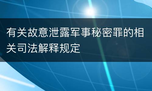 有关故意泄露军事秘密罪的相关司法解释规定
