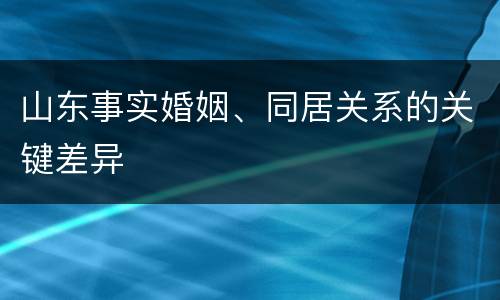 山东事实婚姻、同居关系的关键差异