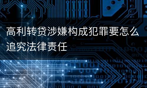 高利转贷涉嫌构成犯罪要怎么追究法律责任