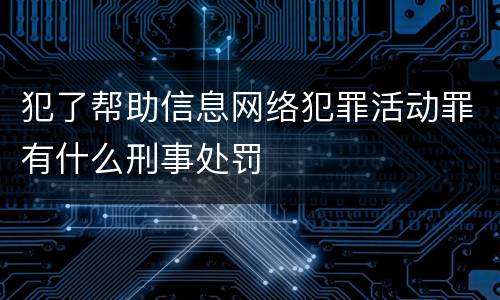 犯了帮助信息网络犯罪活动罪有什么刑事处罚