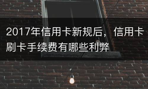 2017年信用卡新规后，信用卡刷卡手续费有哪些利弊