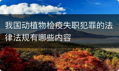 我国动植物检疫失职犯罪的法律法规有哪些内容