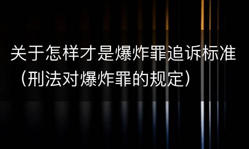 关于怎样才是爆炸罪追诉标准（刑法对爆炸罪的规定）
