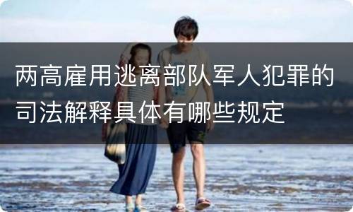 两高雇用逃离部队军人犯罪的司法解释具体有哪些规定