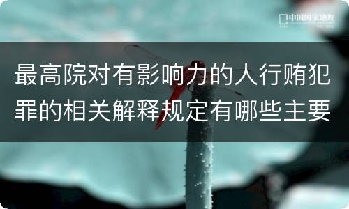 最高院对有影响力的人行贿犯罪的相关解释规定有哪些主要内容