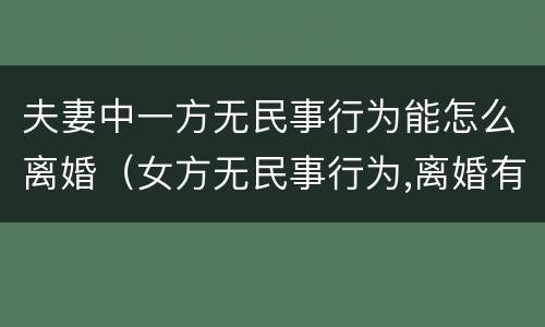 夫妻中一方无民事行为能怎么离婚（女方无民事行为,离婚有效吗）