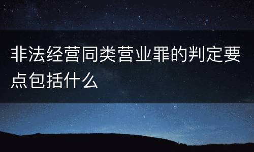 非法经营同类营业罪的判定要点包括什么