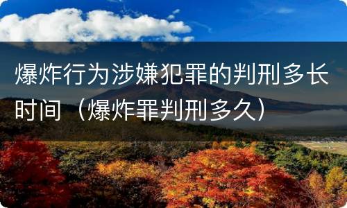 爆炸行为涉嫌犯罪的判刑多长时间（爆炸罪判刑多久）