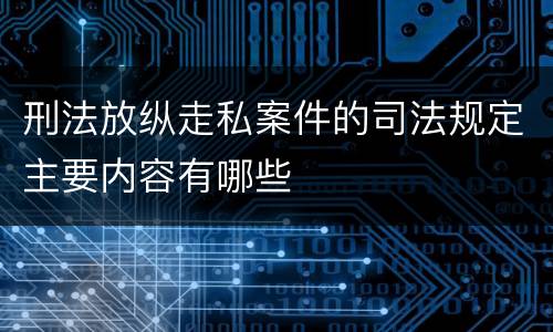刑法放纵走私案件的司法规定主要内容有哪些