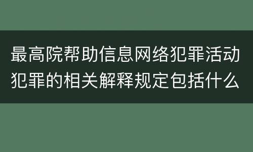 最高院帮助信息网络犯罪活动犯罪的相关解释规定包括什么重要内容