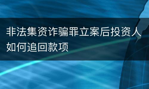 非法集资诈骗罪立案后投资人如何追回款项