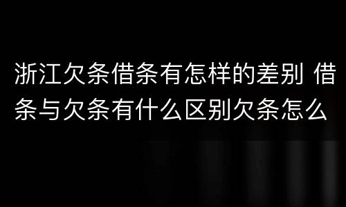 浙江欠条借条有怎样的差别 借条与欠条有什么区别欠条怎么写