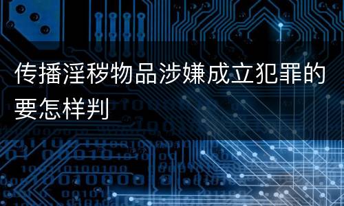 传播淫秽物品涉嫌成立犯罪的要怎样判