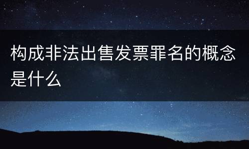 构成非法出售发票罪名的概念是什么