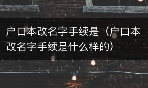 户口本改名字手续是（户口本改名字手续是什么样的）