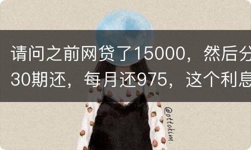 请问之前网贷了15000，然后分30期还，每月还975，这个利息合法吗