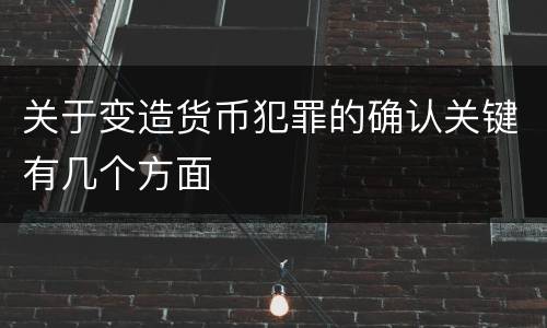 关于变造货币犯罪的确认关键有几个方面