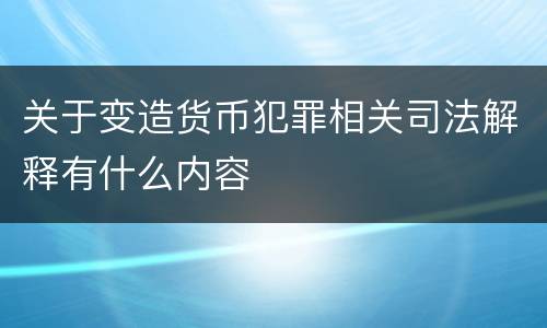 关于变造货币犯罪相关司法解释有什么内容
