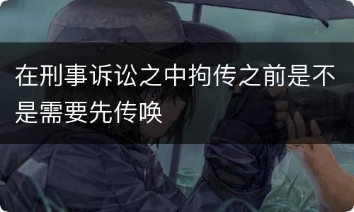 在刑事诉讼之中拘传之前是不是需要先传唤