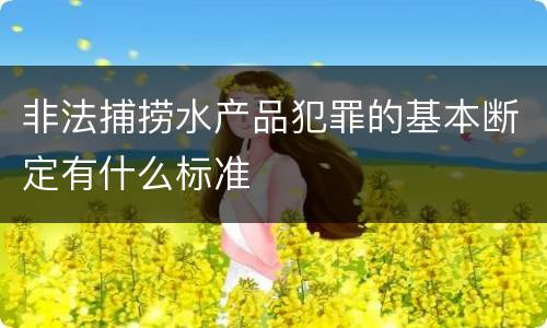 非法捕捞水产品犯罪的基本断定有什么标准