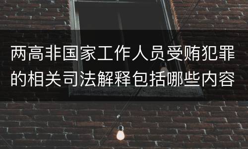 两高非国家工作人员受贿犯罪的相关司法解释包括哪些内容