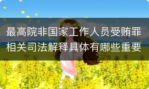 最高院非国家工作人员受贿罪相关司法解释具体有哪些重要内容