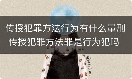 传授犯罪方法行为有什么量刑 传授犯罪方法罪是行为犯吗