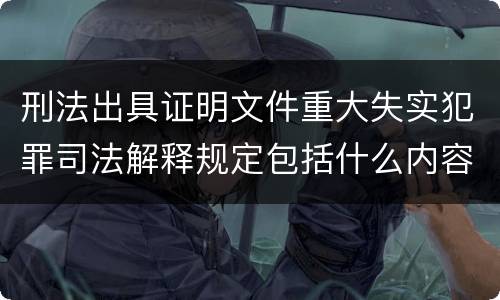 刑法出具证明文件重大失实犯罪司法解释规定包括什么内容