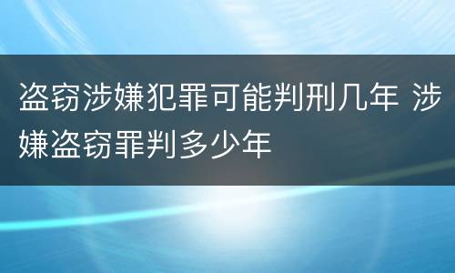盗窃涉嫌犯罪可能判刑几年 涉嫌盗窃罪判多少年