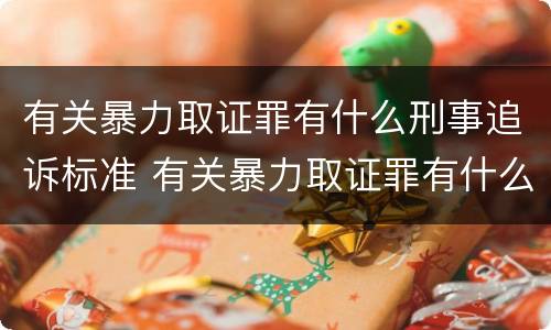 有关暴力取证罪有什么刑事追诉标准 有关暴力取证罪有什么刑事追诉标准吗