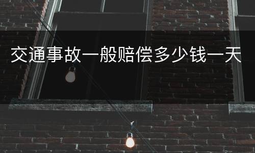 交通事故一般赔偿多少钱一天
