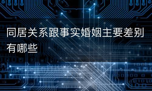 同居关系跟事实婚姻主要差别有哪些