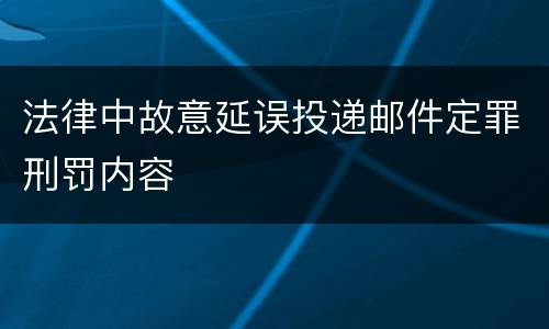 法律中故意延误投递邮件定罪刑罚内容