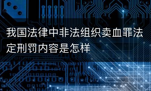 我国法律中非法组织卖血罪法定刑罚内容是怎样